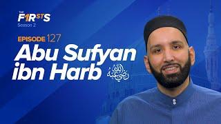 Abu Sufyan ibn Harb (ra) : Forgiving the Enemy | The Firsts | Sahaba Stories | Dr. Omar Suleiman