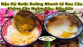 Đậu Hủ Nước Đường Nhanh, từ Rau Câu, không cần ngâm Đậu hay Nấu Sữa