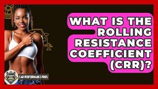 What Is The Rolling Resistance Coefficient (Crr)? - Car Performance Pros