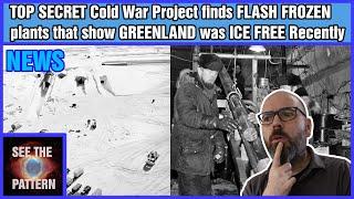 TOP SECRET Cold War Project finds FLASH FROZEN plants that show GREENLAND was ICE FREE Recently