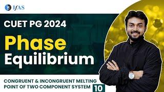 Congruent and Incongruent Melting point of two component system | Phase Equilibrium |CUET PG  | L-10