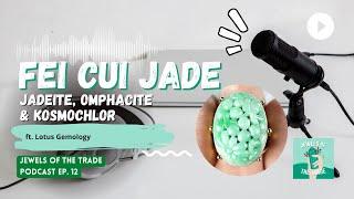 Understanding Fei Cui Jade: Jadeite, Omphacite and Kosmochlor w Lotus Gemology | JOTT Podcast Ep. 12