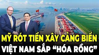 Hàng Loạt Tập Đoàn Mỹ Rót Vốn Xây Siêu Cảng Biển, Cơ Hội "Hóa Rồng" Cho Việt Nam