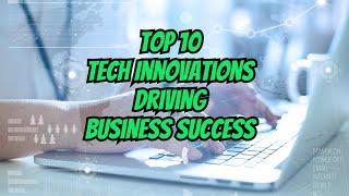 The Top 10 Technological Innovations Shaping Modern Business (6-Minute Overview)