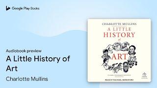 A Little History of Art by Charlotte Mullins · Audiobook preview