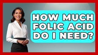 How Much Folic Acid Do I Need? - Women's Health and Harmony