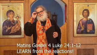 Learn from the reactions! Matins Gospel 4, Luke 24:1-12