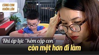 KHI KÈM CẶP CON CÒN "ÁP LỰC" HƠN ĐI LÀM | Cùng con khôn lớn số 2