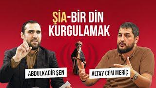 Şia - Bir Din Kurgulamak || Abdulkadir Şen - Altay Cem Meriç