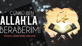 Çünkü Ben Allah'la Beraberim! (Fatiha suresinin Anlamı!)