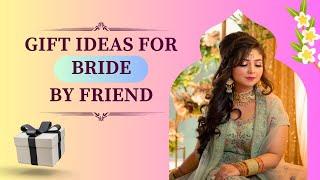 20 Best Gift Ideas For Bride By Friend | Wedding Gifts For Bride From India | Unique Gift For Bride