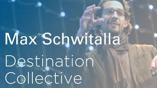 Max Schwitalla: Destination Collective