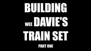 Building Wee Davie's Train Set