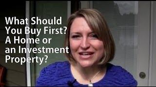 What Should You Buy First? A Home or an Investment Property?