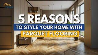 5 Reasons to Style Your Home With Parquet Flooring