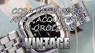 COSA FARE DOPO AVER ACQUISTATO UN OROLOGIO VINTAGE