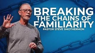 Breaking the Chains of Familiarity with Pastor Steve Smothermon