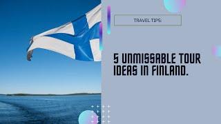 5 Unmissable Tour Ideas in Finland