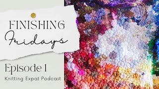 Finishing Fridays - Episode 1 - Knitting Expat Podcast