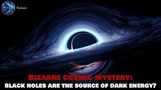 Bizarre Cosmic Mystery: Black Holes Are The Source Of Dark Energy?