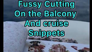 Cruise Snippets and Fussy Cutting on the Balcony