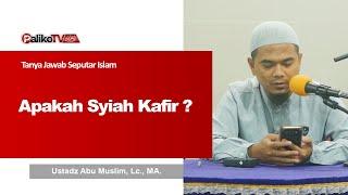 Apakah Syiah Kafir ? | Ustadz Abu Muslim, Lc.,MA.