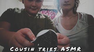 My cousin tries ASMR 