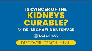 Is Cancer of the Kidneys Curable? by Dr. Michael Daneshvar - UC Irvine Department of Urology