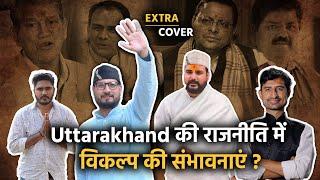 Uttarakhand की राजनीति में विकल्प की जमीन तैयार है? Extra Cover 49