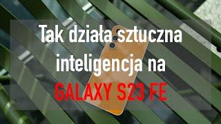 Tak działa sztuczna inteligencja na GALAXY S23 FE