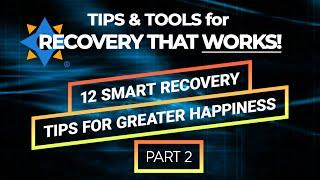 12 TIPS for GREATER HAPPINESS Part 2 - Tips & Tools for Recovery that Works