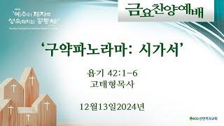 [LIVE] 12/13/24 금요찬양예배 | '구약파노라마: 시가서' [욥기 42:1-6] 고태형목사 | 오후7시30분