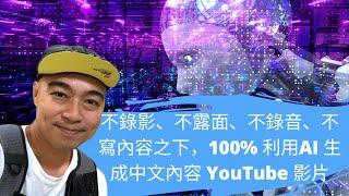 「100% AI  製造影片方法」不錄影 、不露面 、不錄音 、不寫內容之下，100% 利用AI 生成中文內容 YouTube 影片