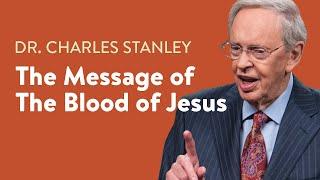 The Message of the Blood of Jesus – Dr. Charles Stanley