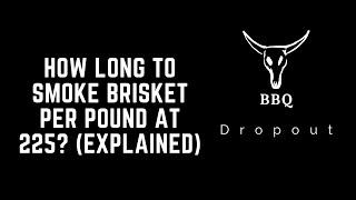 How long to smoke brisket per pound at 225? (Explained)