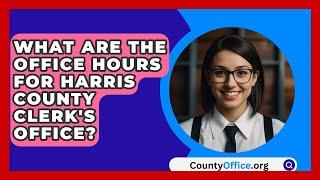 What Are the Office Hours for Harris County Clerk's Office? | CountyOffice.org