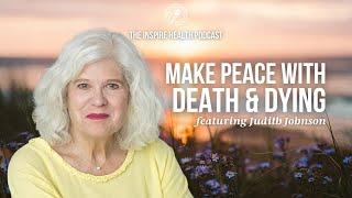 Make Peace with Death & Dying featuring Judith Johnson | Inspire Health Podcast