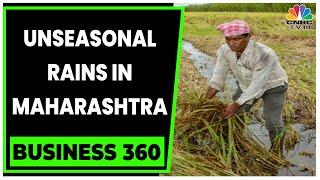 Unseasonal Rains Wash Away Maharashtra Farmers' Hopes | Business 360 | CNBC-TV18