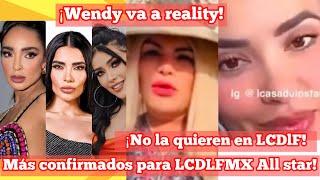 ¡Más confirmados para LCFLF All star! | ¡Wendy va a reality! | ¡No la quieren en LCDLF!