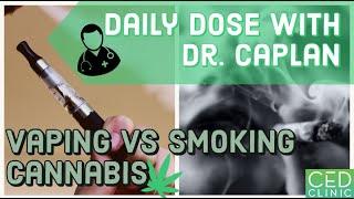 Vaping vs Smoking Cannabis: Daily Dose With Dr. Caplan