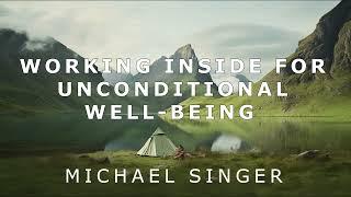 Michael Singer - Working Inside for Unconditional Well Being