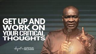 GET UP AND WORK ON YOUR CRITICAL THOUGHTS - APOSTLE JOSHUA SELMAN