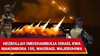 HEZBOLLAH IMEISAMBULIA ISRAEL KWA MAKOMBORA 150 NYUMBA ZAIDI YA 50 ZIMETEKETEA NA WAISRAEL WAJERUIWA