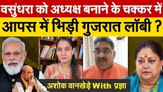 वसुंधरा को अध्यक्ष बनाने के चक्कर में आपस में भिड़ी गुजरात लॉबी ? अशोक वानखेड़े With प्रज्ञा