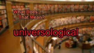 What does universological mean?