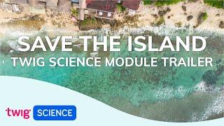 Module Trailer: Save the Island | Twig Science