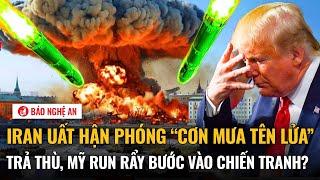 Tiêu điểm quốc tế: Iran uất hận phóng mưa tên lửa trả thù, Mỹ “run rẩy” bước vào chiến tranh?