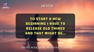 DM TO DF | To start a new beginning | Divine Masculine Message Today