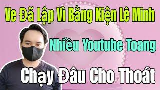 🟢 13/11 Ve đã lập vi bằng kiện Lê Minh, Nhiều Youtube toang, Chạy đâu cho thoát.