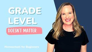 Homeschooling for Beginners | Why Grade Level Doesn't Matter